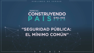 [Video] Construyendo País - Seguridad Pública: el mínimo común