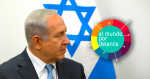 El Mundo por Delante: la consolidación de la era Netanyahu en Israel